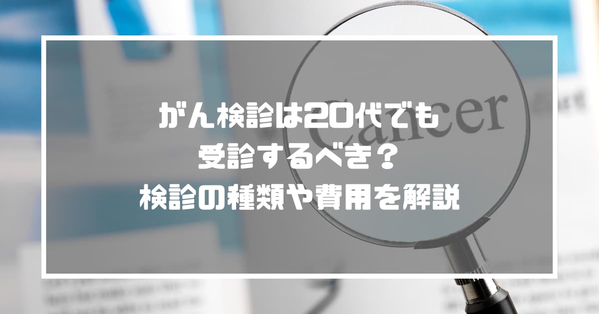 がん検診は20代でも受診するべき？検診の種類や費用を解説